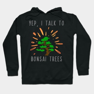 Yep I Talk to Bonsai Trees Hoodie